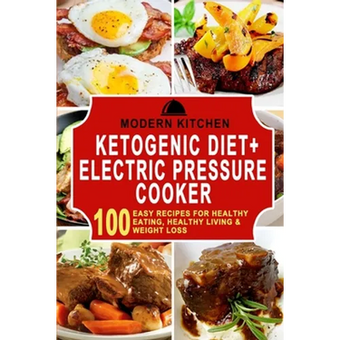 Ketogenic Diet + Electric Pressure Cooker: 100 Easy Recipes for Healthy Eating, Healthy Living, & Weight Loss