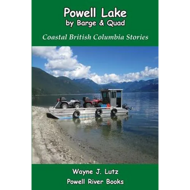 Powell Lake by Barge and Quad: Coastal British Columbia Stories