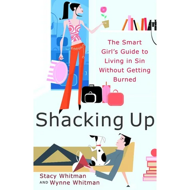 Shacking Up: The Smart Girl's Guide to Living in Sin Without Getting Burned