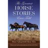 The Greatest Horse Stories Ever Told: Thirty Unforgettable Horse Tales