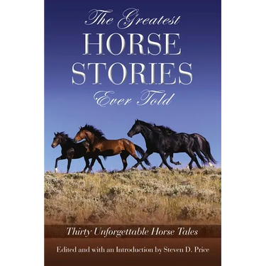The Greatest Horse Stories Ever Told: Thirty Unforgettable Horse Tales