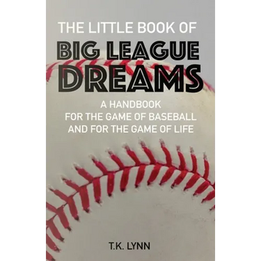 The Little Book of Big League Dreams: A Handbook for the Game of Baseball & for the Game of Life