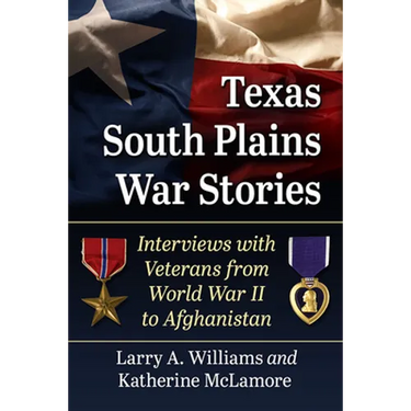 Texas South Plains War Stories: Interviews with Veterans from World War II to Afghanistan