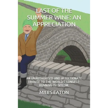 Last of the Summer Wine: An Appreciation: An Unauthorised and Affectionate Tribute to the World's Longest-Running TV Sitcom.