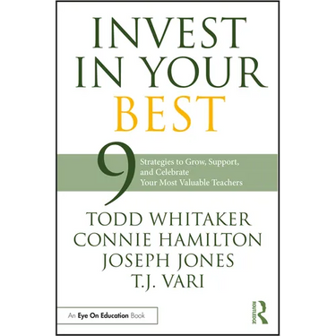 Invest in Your Best: 9 Strategies to Grow, Support, and Celebrate Your Most Valuable Teachers