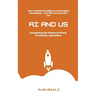 AI and Us: : "Navigating the Future of Work, Creativity, and Ethics"