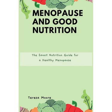 Menopause and Good Nutrition: The Smart Nutrition Guide for a Healthy Menopause