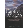 Captive Thoughts: Capturing Your Thoughts Before They Give Birth to Regret