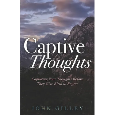 Captive Thoughts: Capturing Your Thoughts Before They Give Birth to Regret