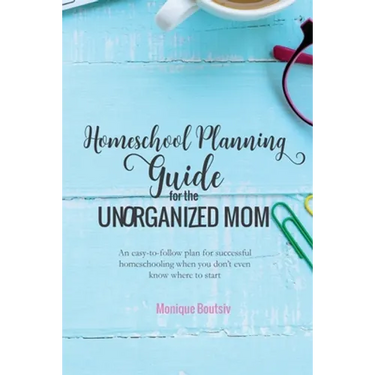 Homeschool Planning Guide for the Unorganized Mom: An easy-to-follow plan for successful homeschooling when you don't even know where to start