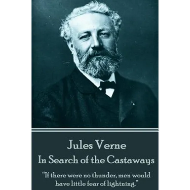 Jules Verne - In Search of the Castaways: "If there were no thunder, men would have little fear of lightning."