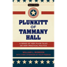 Plunkitt of Tammany Hall: A Series of Very Plain Talks on Very Practical Politics