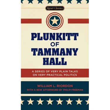 Plunkitt of Tammany Hall: A Series of Very Plain Talks on Very Practical Politics