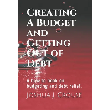 Creating A Budget and Getting Out of Debt: A how to book on budgeting and debt relief.