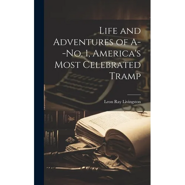 Life and Adventures of A--No. 1, America's Most Celebrated Tramp