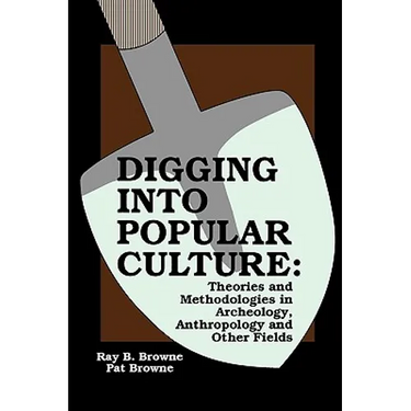Digging into Popular Culture: Theories and Methodologies in Archeology, Anthropology, and Other Fields
