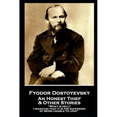 Fyodor Dostoevsky - An Honest Thief & Other Stories: "What is hell? I maintain that it is the suffering of being unable to love"