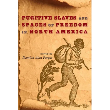 Fugitive Slaves and Spaces of Freedom in North America