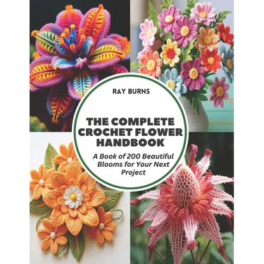The Complete Crochet Flower Handbook: A Book of 200 Beautiful Blooms for Your Next Project