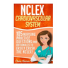 NCLEX: Cardiovascular System: 105 Nursing Practice Questions and Rationales to EASILY Crush the NCLEX!
