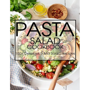 Pasta Salad Cookbook: 150+ Delicious Pasta Salad Recipes