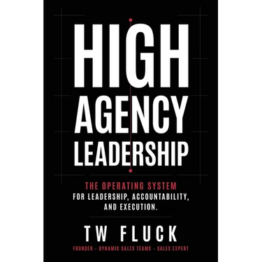 High Agency Leadership: The Operating System For Leadership, Accountability, and Execution.