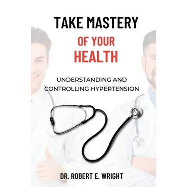 Take Mastery of Your Health: Understanding And Controlling Hypertension