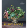 The Plant Recipe Book: 100 Living Arrangements for Any Home in Any Season