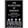 The Pacification of Humanity; Exposing the Ideological Contagions