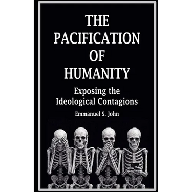 The Pacification of Humanity; Exposing the Ideological Contagions