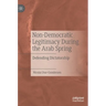 Non-Democratic Legitimacy During the Arab Spring: Defending Dictatorship