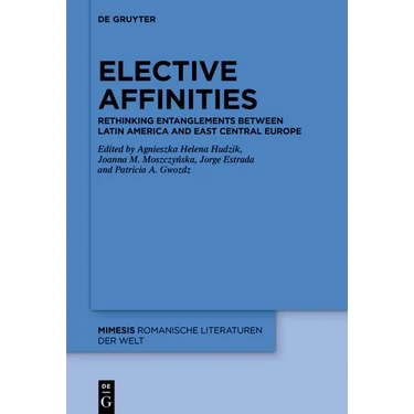 Elective Affinities: Rethinking Entanglements Between Latin America and East-Central Europe