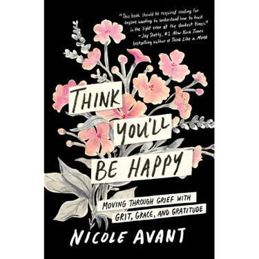 Think You'll Be Happy: Moving Through Grief with Grit, Grace, and Gratitude