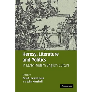 Heresy, Literature and Politics in Early Modern English Culture