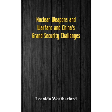 Nuclear Weapons and Warfare and China's Grand Security Challenges