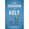 From Humdrum to Holy: A Step-By-Step Guide to Living Like a Saint