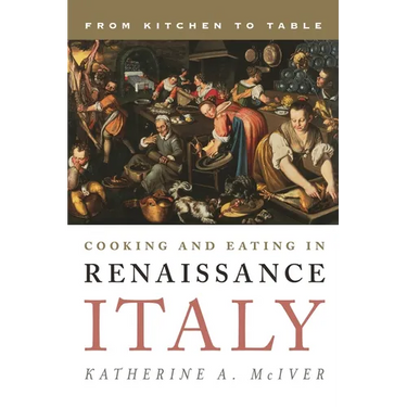 Cooking and Eating in Renaissance Italy: From Kitchen to Table