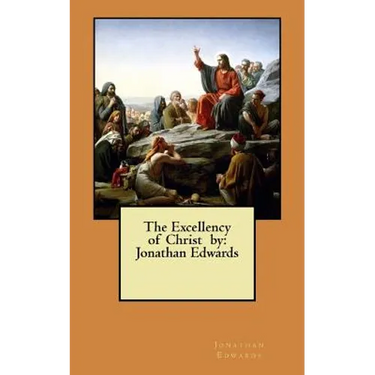 The Excellency of Christ by: Jonathan Edwards