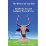 The Power of the Bull Inside the Head of Sculptor Wayne Porter The Story of Porter Sculpture Park
