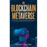 The Blockchain Metaverse: A Beginner's Guide to Virtual Reality, Augmented Reality, Digital Cryptocurrency, NFTs, Gaming, Virtual Real Estate, and Inv
