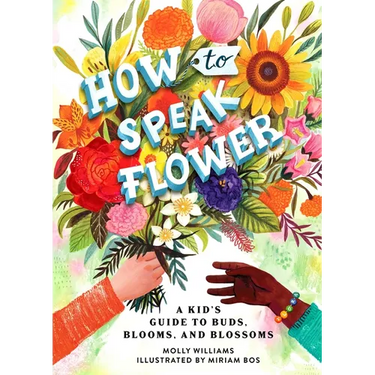 How to Speak Flower: A Kid's Guide to Buds, Blooms, and Blossoms