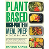 Plant-Based High-Protein Meal Prep Cookbook: Easy, Healthy and Delicious Plant-Based Recipes Save Your Time, Heal Your Body & Live A Healthy lifestyle