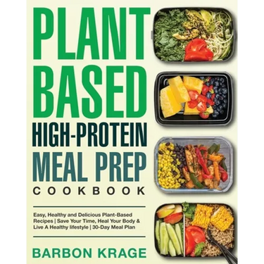 Plant-Based High-Protein Meal Prep Cookbook: Easy, Healthy and Delicious Plant-Based Recipes Save Your Time, Heal Your Body & Live A Healthy lifestyle