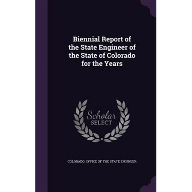 Biennial Report of the State Engineer of the State of Colorado for the Years
