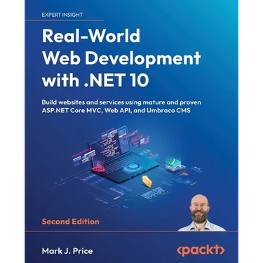 Real-World Web Development with .NET 10 - Second Edition: Build websites and services using mature and proven ASP.NET Core MVC, Web API, and Umbraco C