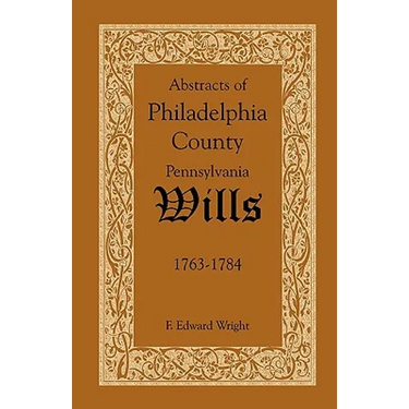 Abstracts of Philadelphia County, Pennsylvania Wills, 1763-1784