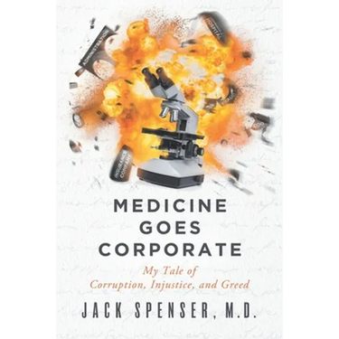 Medicine Goes Corporate: My Tale of Corruption, Injustice, and Greed