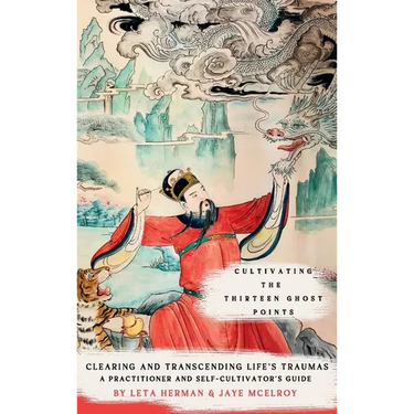 Cultivating the Thirteen Ghost Points: Clearing and Transcending Life's Traumas: A Practitioner and Self-Cultivator's Guide