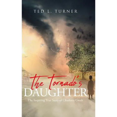 The Tornado's Daughter: The Inspiring True Story of Charlotte Gwalt