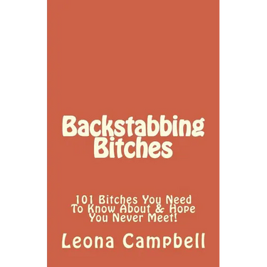 Backstabbing Bitches: 101 Bitches You Need To Know About & Hope You Never Meet!